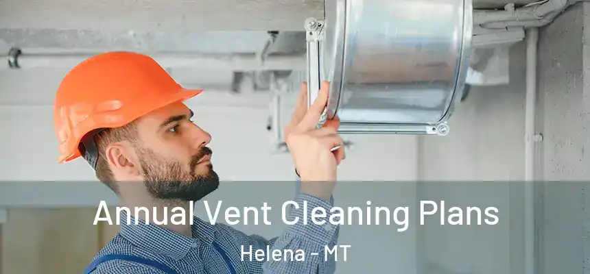  Annual Vent Cleaning Plans Helena - MT