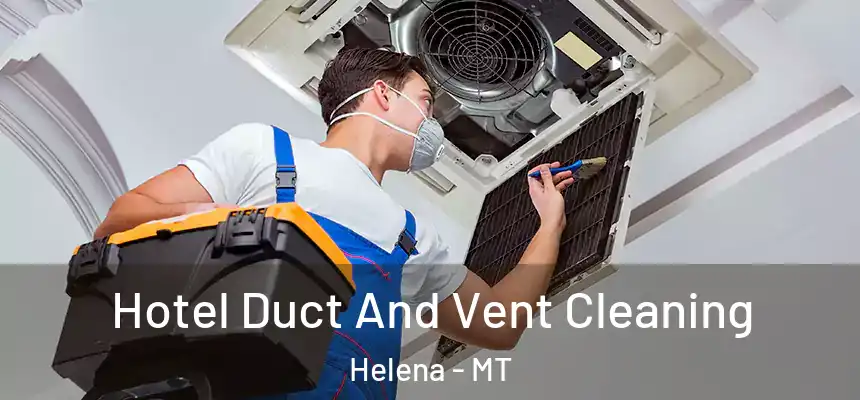  Hotel Duct And Vent Cleaning Helena - MT