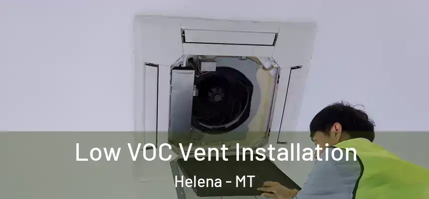  Low VOC Vent Installation Helena - MT